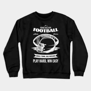 American Football Small Town, Big Dreams Play Hard, Win Easy Crewneck Sweatshirt